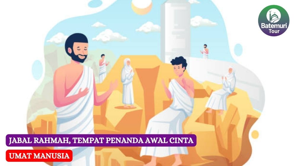 Jabal Rahmah, Tempat Penanda Awal Cinta Umat Manusia